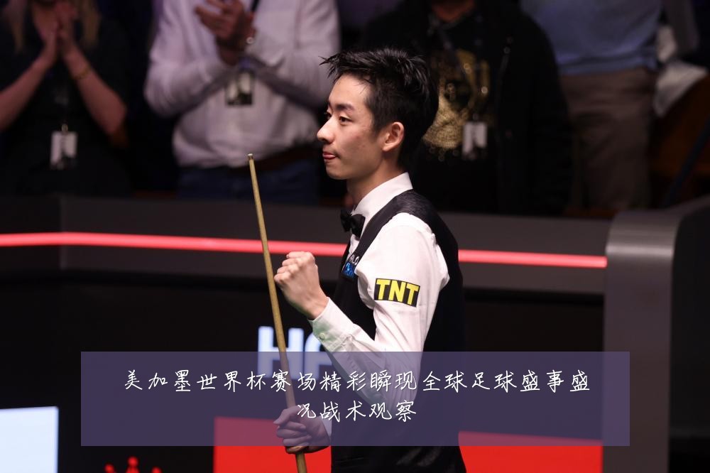 美加墨世界杯赛场精彩瞬现全球足球盛事盛况战术观察